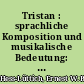 Tristan : sprachliche Komposition und musikalische Bedeutung: vier Variationen des Themas in Oper/Theater, Novelle, Film und Fernsehen