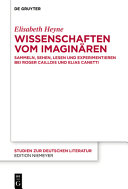 Wissenschaften vom Imaginären : Sammeln, Sehen, Lesen und Experimentieren bei Roger Caillois und Elias Canetti