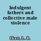 Indulgent fathers and collective male violence