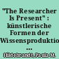 "The Researcher Is Present" : künstlerische Formen der Wissensproduktion in den Sozialwissenschaften