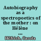 Autobiography as a spectropoetics of the mother : on Hélène Cixous' recent works