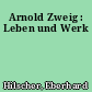 Arnold Zweig : Leben und Werk