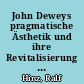 John Deweys pragmatische Ästhetik und ihre Revitalisierung durch Richard Shusterman