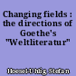 Changing fields : the directions of Goethe's "Weltliteratur"
