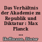 Das Verhältnis der Akademie zu Republik und Diktatur : Max Planck als Sekretar