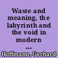 Waste and meaning, the labyrinth and the void in modern and postmodern fiction