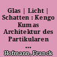 Glas | Licht | Schatten : Kengo Kumas Architektur des Partikularen und ihre Erzählung der Welt