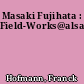 Masaki Fujihata : Field-Works@alsace