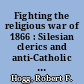 Fighting the religious war of 1866 : Silesian clerics and anti-Catholic smear campaign in Prussia