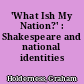 'What Ish My Nation?' : Shakespeare and national identities
