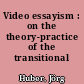 Video essayism : on the theory-practice of the transitional