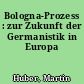 Bologna-Prozess : zur Zukunft der Germanistik in Europa