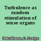 Turbulence as random stimulation of sense organs