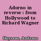 Adorno in reverse : from Hollywood to Richard Wagner