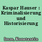 Kaspar Hauser : Kriminalisierung und Historisierung