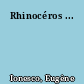 Rhinocéros ...