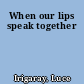 When our lips speak together