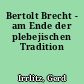 Bertolt Brecht - am Ende der plebejischen Tradition