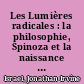 Les Lumières radicales : la philosophie, Spinoza et la naissance de la modernité, (1650 - 1750)