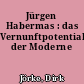Jürgen Habermas : das Vernunftpotential der Moderne