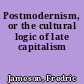 Postmodernism, or the cultural logic of late capitalism