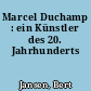 Marcel Duchamp : ein Künstler des 20. Jahrhunderts