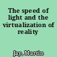 The speed of light and the virtualization of reality