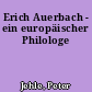 Erich Auerbach - ein europäischer Philologe