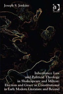 Inheritance law and political theology in Shakespeare and Milton : election and grace as constitutional in early modern literature and beyond