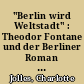"Berlin wird Weltstadt" : Theodor Fontane und der Berliner Roman seiner Zeit