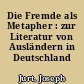Die Fremde als Metapher : zur Literatur von Ausländern in Deutschland