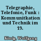 Telegraphie, Telefonie, Funk : Kommunitkation und Technik im 19. Jahrhhundert