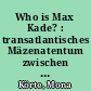 Who is Max Kade? : transatlantisches Mäzenatentum zwischen Person und Chiffre