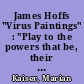 James Hoffs "Virus Paintings" : "Play to the powers that be, their own melody ..."