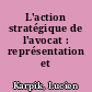 L'action stratégique de l'avocat : représentation et action