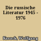 Die russische Literatur 1945 - 1976