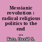 Messianic revolution : radical religious politics to the end of the second millennium