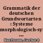 Grammatik der deutschen Grundwortarten : Systeme morphologisch-syntaktischer Merkmale als Grundlage zur Datenverarbeitung
