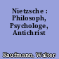 Nietzsche : Philosoph, Psychologe, Antichrist