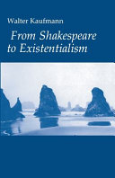 From Shakespeare to existentialism : an original study ; essay on Shakespeare and Goethe, Hegel and Kierkegaard, Nietzsche, Rilke and Freud, Jaspers, Heidegger and Toynbee