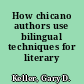 How chicano authors use bilingual techniques for literary effect