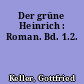Der grüne Heinrich : Roman. Bd. 1.2.