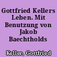 Gottfried Kellers Leben. Mit Benutzung von Jakob Baechtholds Biographie