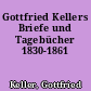 Gottfried Kellers Briefe und Tagebücher 1830-1861