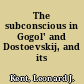 The subconscious in Gogol' and Dostoevskij, and its antecedents