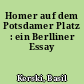 Homer auf dem Potsdamer Platz : ein Berlliner Essay