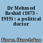 Dr Mehmed Reshid (1873 - 1919) : a political doctor