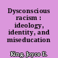 Dysconscious racism : ideology, identity, and miseducation