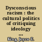 Dysconscious racism : the cultural politics of critiquing ideology and identity