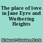 The place of love in Jane Eyre and Wuthering Heights